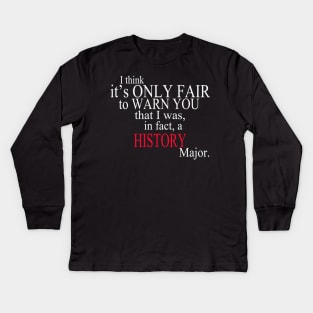 I Think It’s Only Fair To Warn You That I Was, In Fact, A History Major Kids Long Sleeve T-Shirt